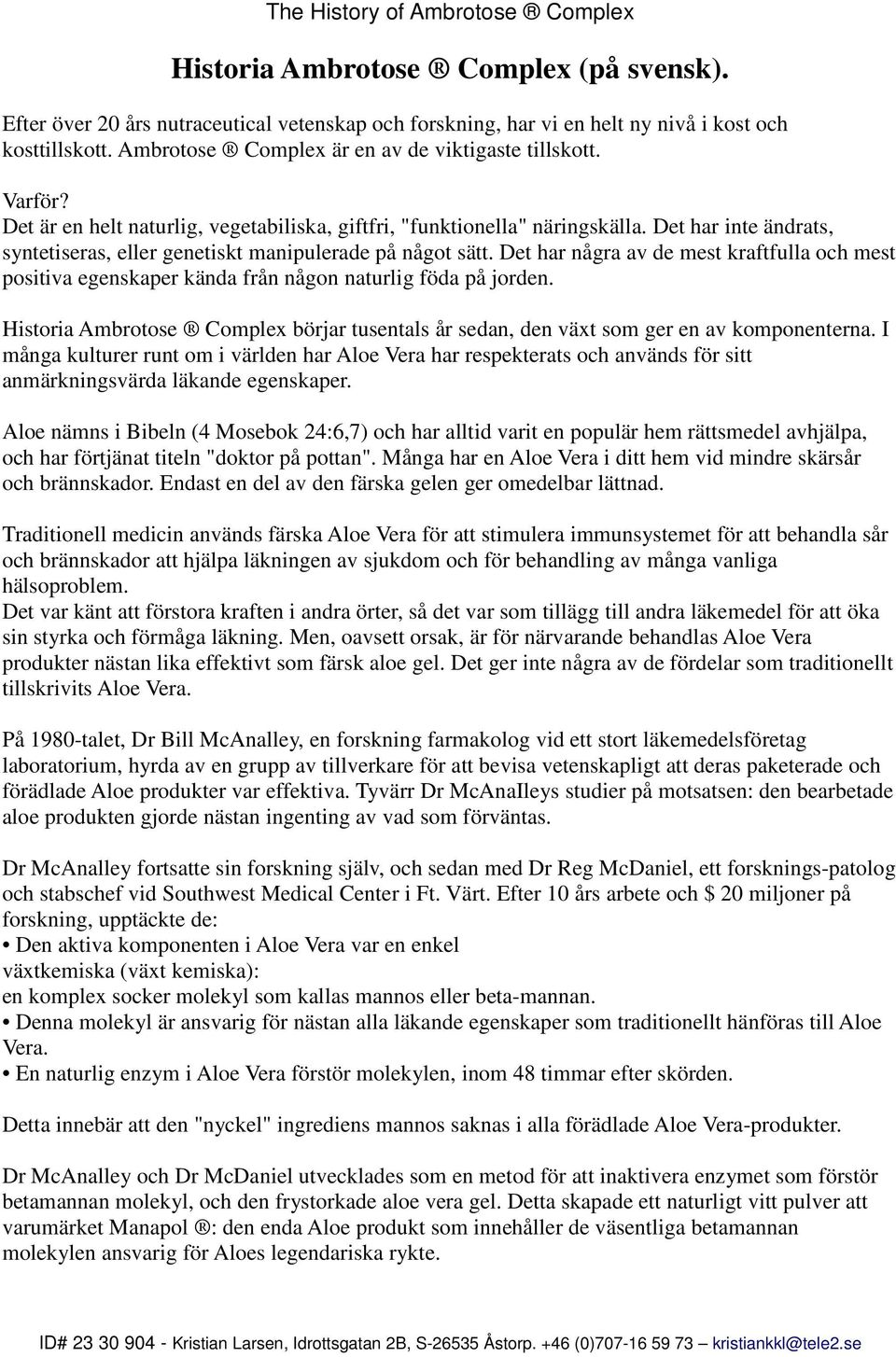 Det har några av de mest kraftfulla och mest positiva egenskaper kända från någon naturlig föda på jorden. Historia Ambrotose Complex börjar tusentals år sedan, den växt som ger en av komponenterna.