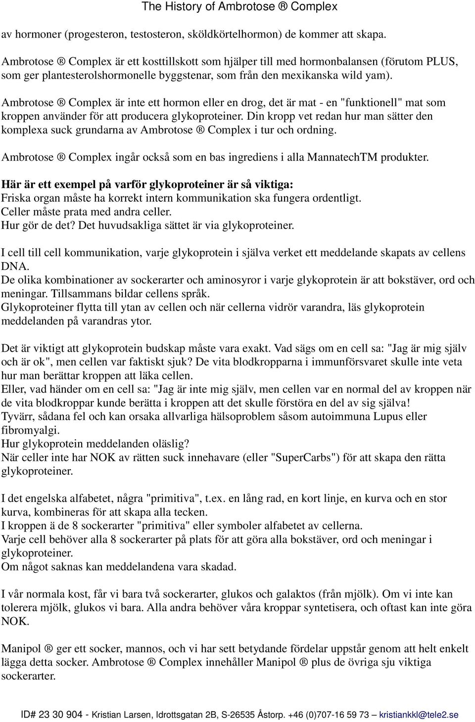 Ambrotose Complex är inte ett hormon eller en drog, det är mat - en "funktionell" mat som kroppen använder för att producera glykoproteiner.