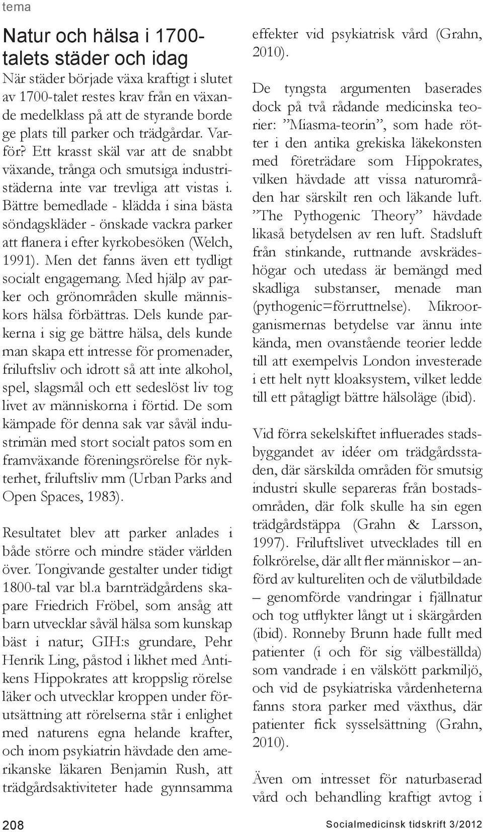 Bättre bemedlade - klädda i sina bästa söndagskläder - önskade vackra parker att flanera i efter kyrkobesöken (Welch, 1991). Men det fanns även ett tydligt socialt engagemang.