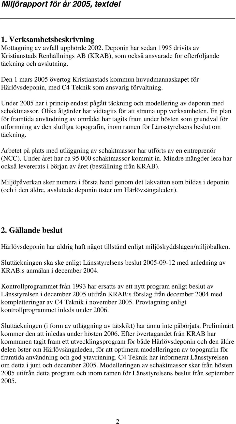 Den 1 mars 2005 övertog Kristianstads kommun huvudmannaskapet för Härlövsdeponin, med C4 Teknik som ansvarig förvaltning.