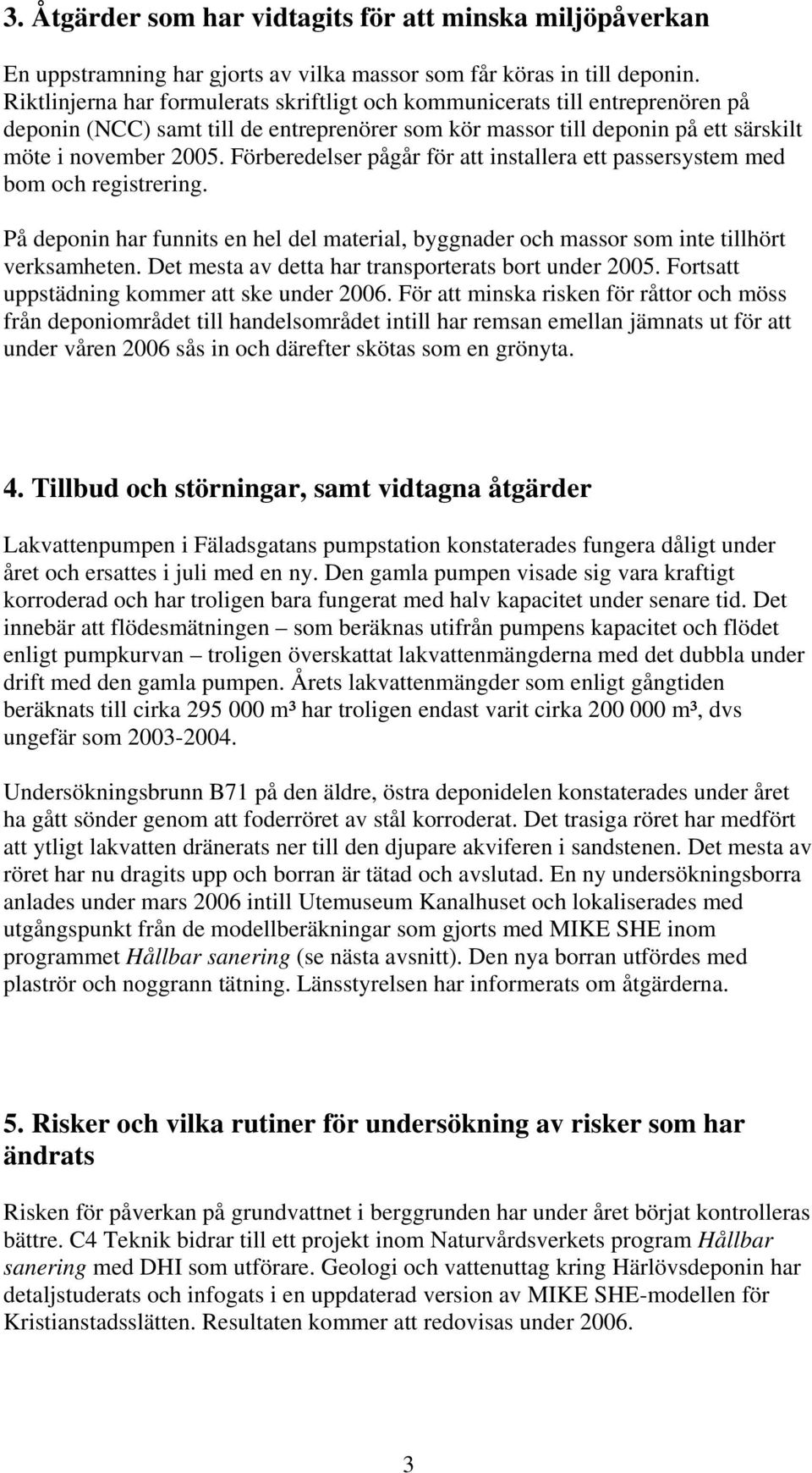 Förberedelser pågår för att installera ett passersystem med bom och registrering. På deponin har funnits en hel del material, byggnader och massor som inte tillhört verksamheten.