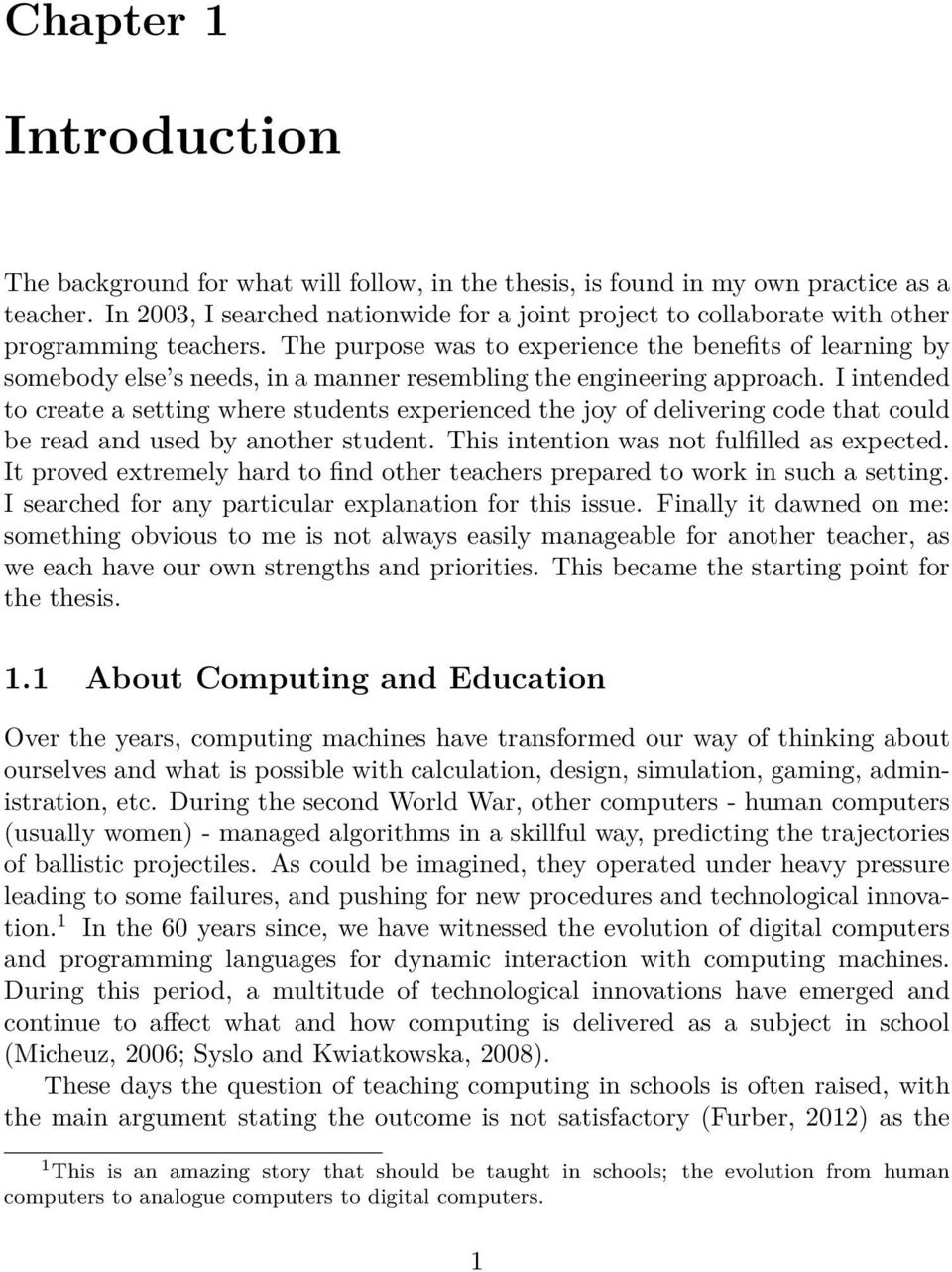 The purpose was to experience the benefits of learning by somebody else s needs, in a manner resembling the engineering approach.