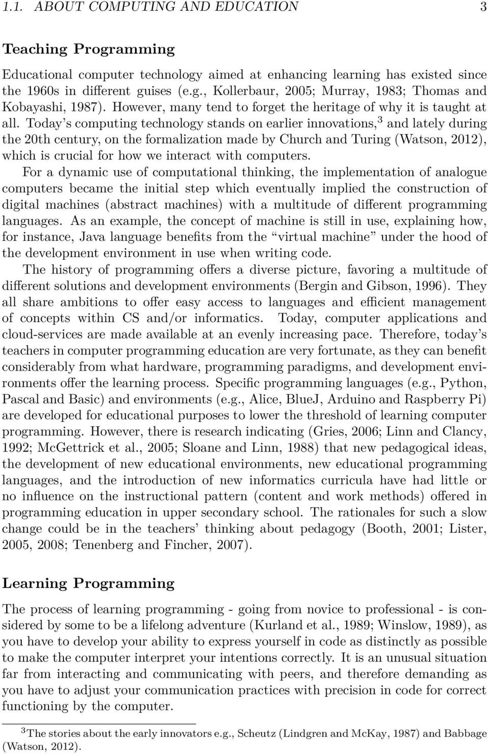 Today s computing technology stands on earlier innovations, 3 and lately during the 20th century, on the formalization made by Church and Turing (Watson, 2012), which is crucial for how we interact