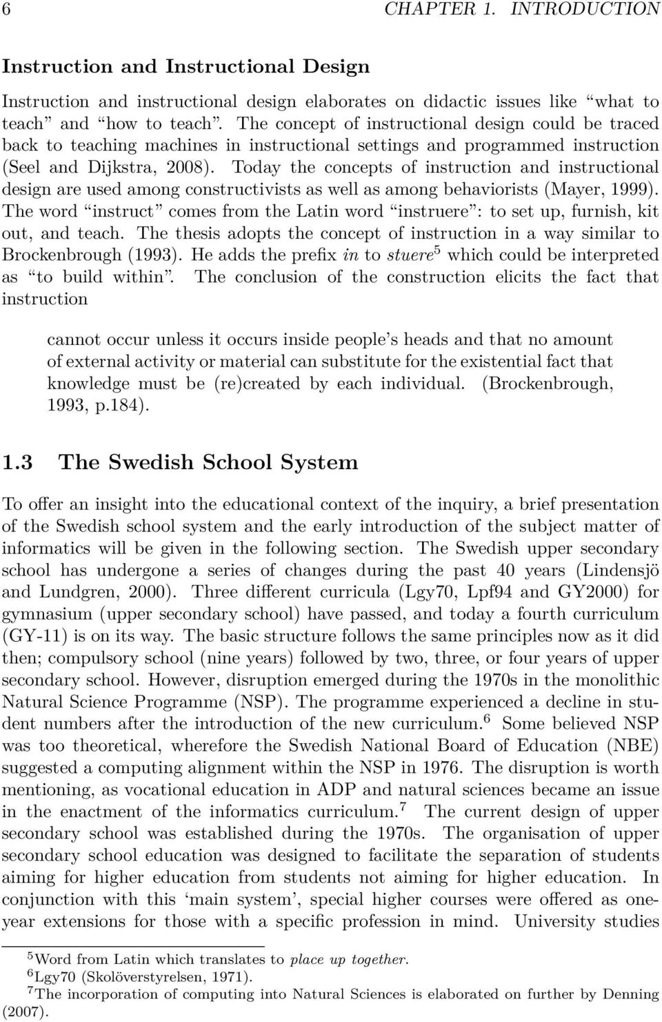 Today the concepts of instruction and instructional design are used among constructivists as well as among behaviorists (Mayer, 1999).