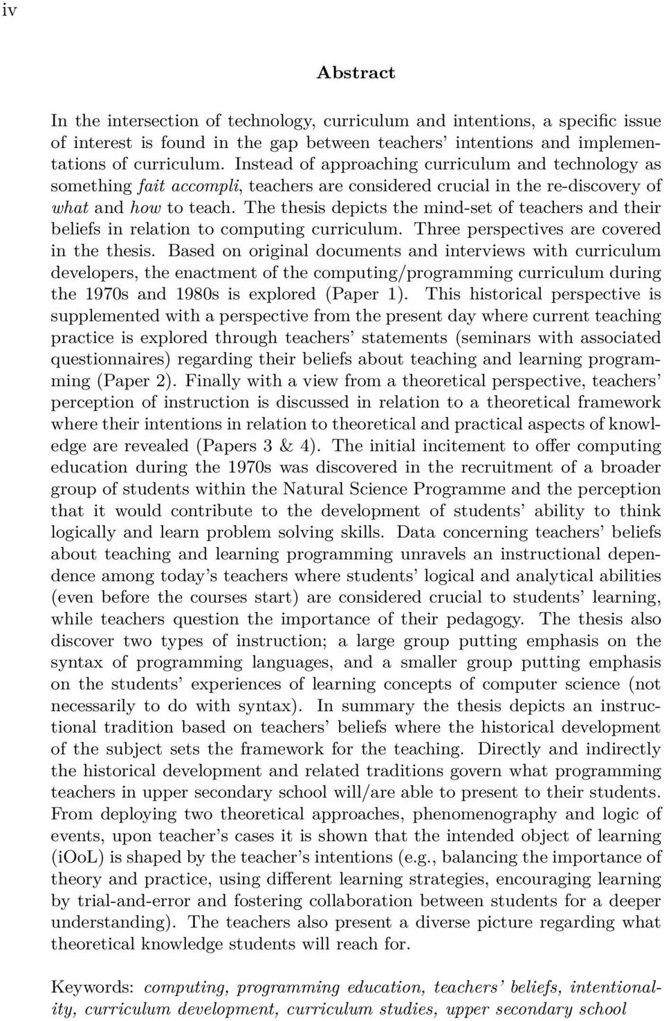 The thesis depicts the mind-set of teachers and their beliefs in relation to computing curriculum. Three perspectives are covered in the thesis.