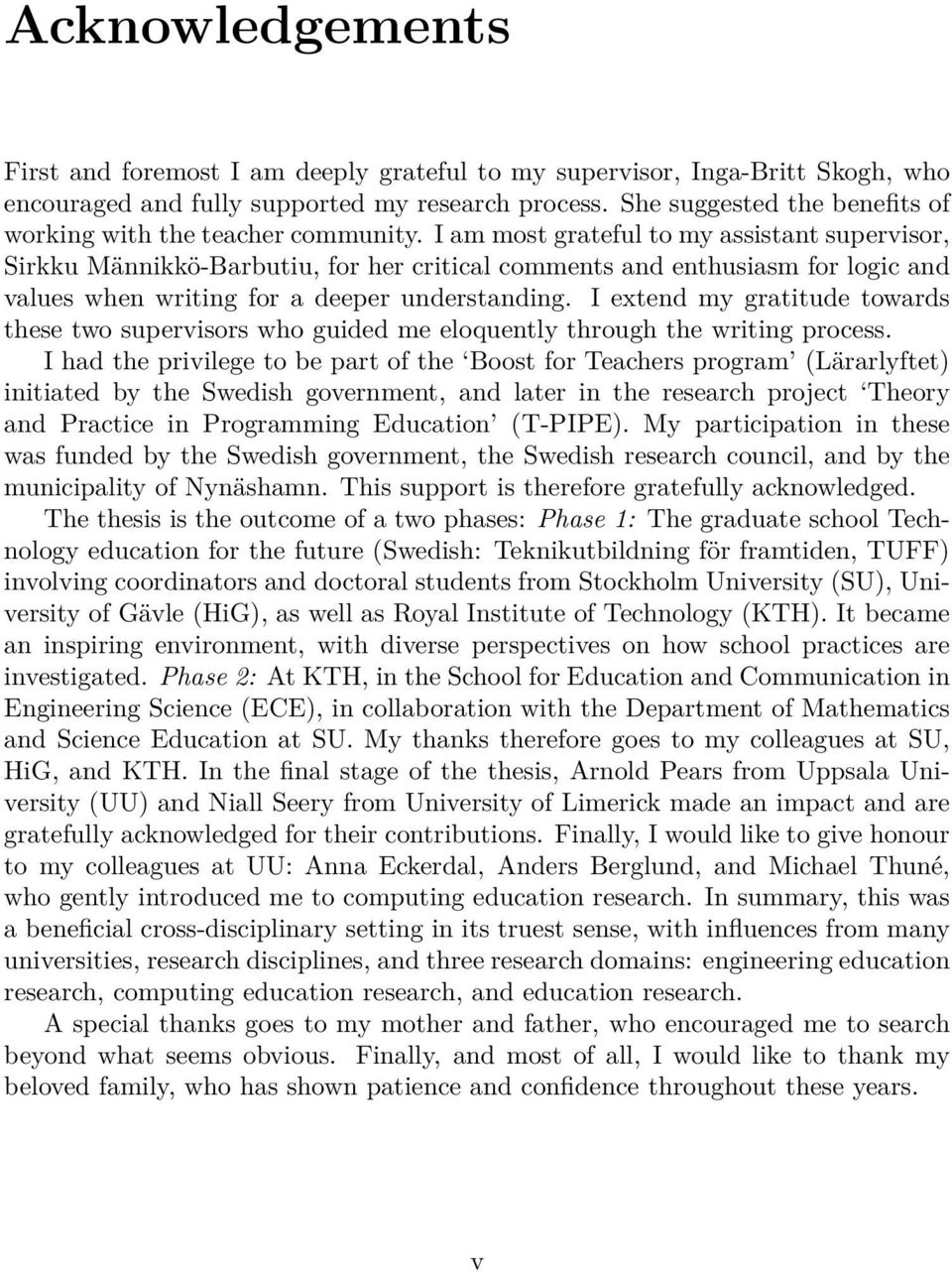 I am most grateful to my assistant supervisor, Sirkku Männikkö-Barbutiu, for her critical comments and enthusiasm for logic and values when writing for a deeper understanding.