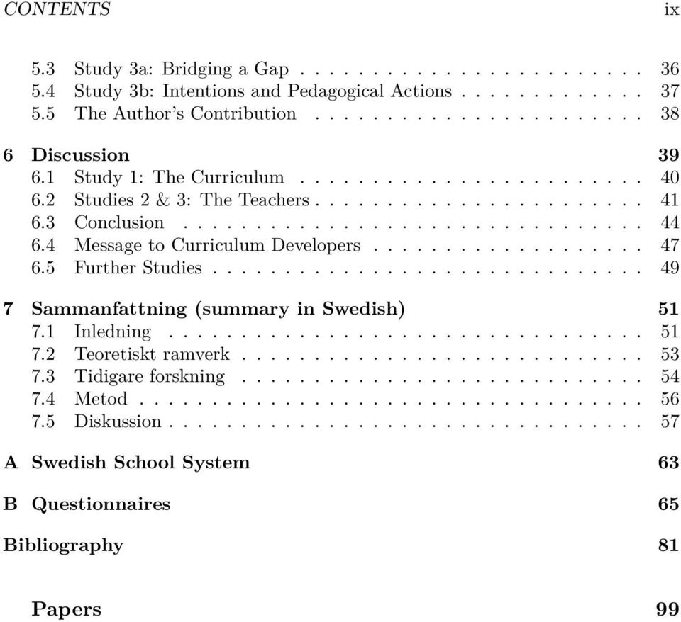 .................. 47 6.5 Further Studies.............................. 49 7 Sammanfattning (summary in Swedish) 51 7.1 Inledning................................. 51 7.2 Teoretiskt ramverk............................ 53 7.