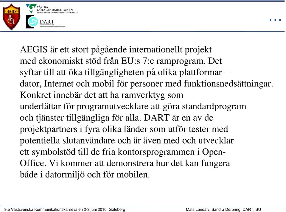 Konkret innebär det att ha ramverktyg som underlättar för programutvecklare att göra standardprogram och tjänster tillgängliga för alla.