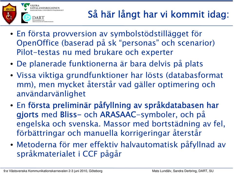 gäller optimering och användarvänlighet En första preliminär påfyllning av språkdatabasen har gjorts med Bliss- och ARASAAC-symboler, och på engelska och