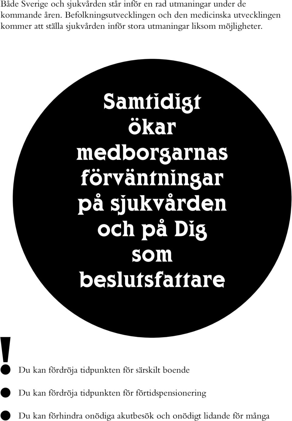 möjligheter. Samtidigt ökar medborgarnas förväntningar på sjukvården och på Dig som beslutsfattare!