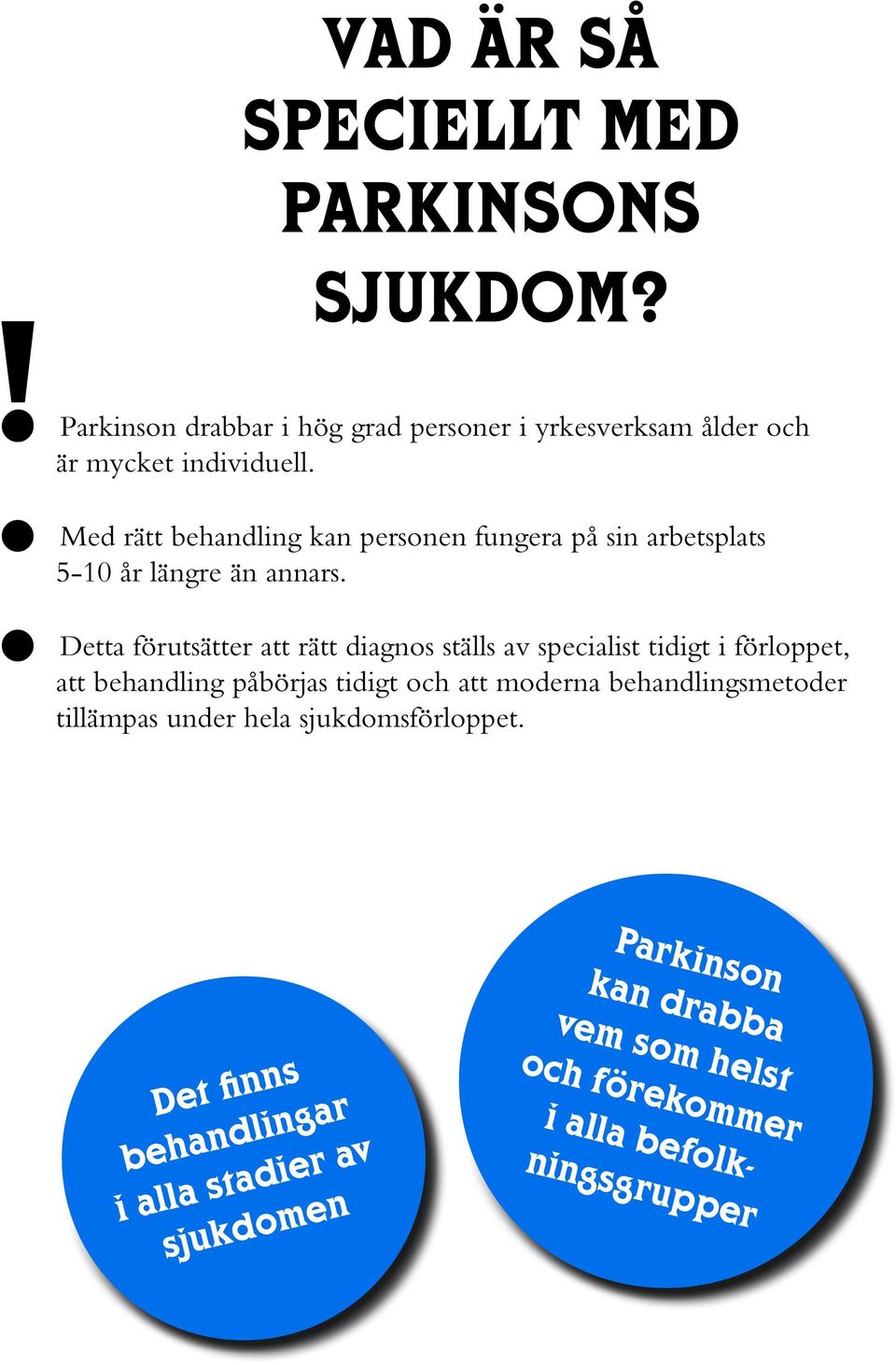 Detta förutsätter att rätt diagnos ställs av specialist tidigt i förloppet, att behandling påbörjas tidigt och att moderna