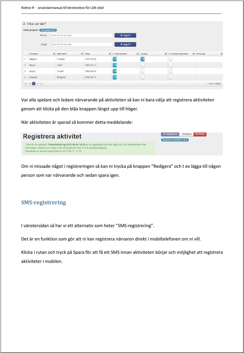 var närvarande och sedan spara igen. SMS-registrering I vänstersidan så har vi ett alternativ som heter SMS-registrering.