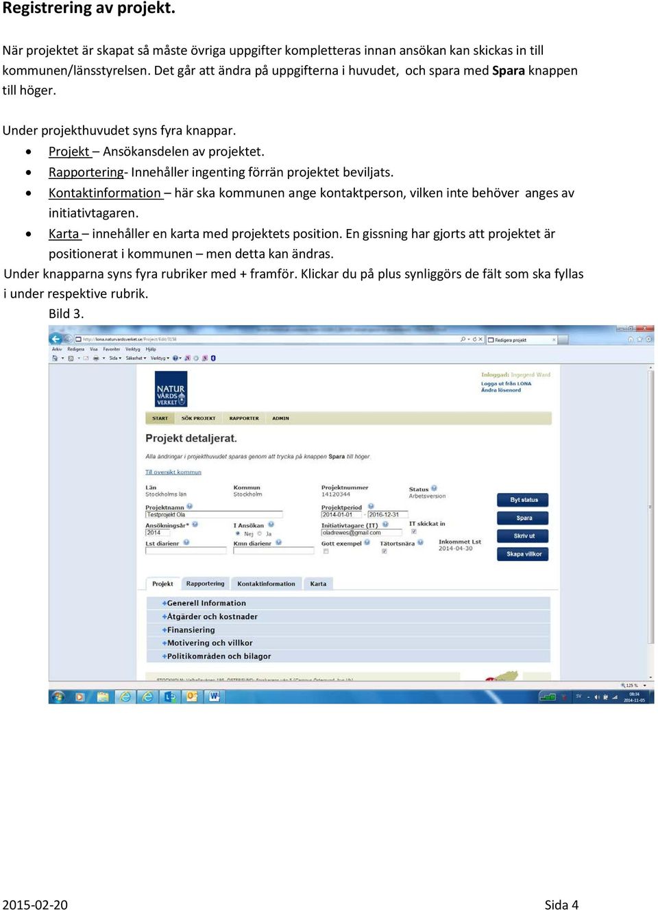 Rapportering- Innehåller ingenting förrän projektet beviljats. Kontaktinformation här ska kommunen ange kontaktperson, vilken inte behöver anges av initiativtagaren.