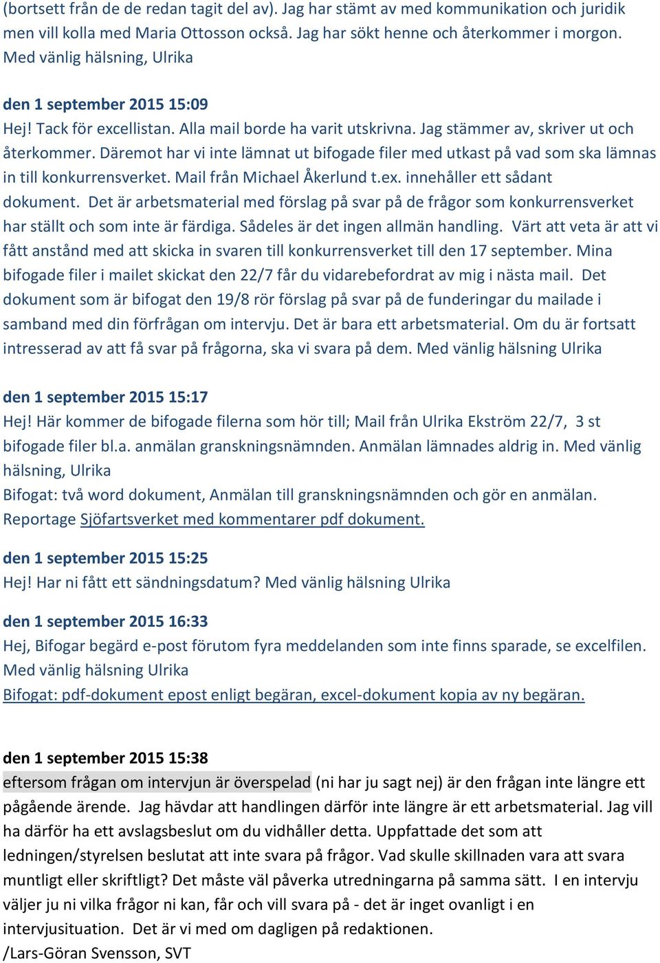 Däremot har vi inte lämnat ut bifogade filer med utkast på vad som ska lämnas in till konkurrensverket. Mail från Michael Åkerlund t.ex. innehåller ett sådant dokument.