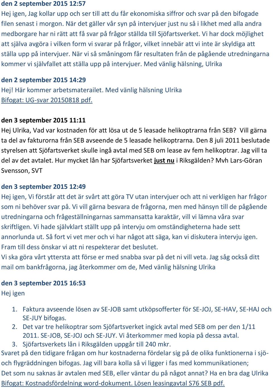 Vi har dock möjlighet att själva avgöra i vilken form vi svarar på frågor, vilket innebär att vi inte är skyldiga att ställa upp på intervjuer.