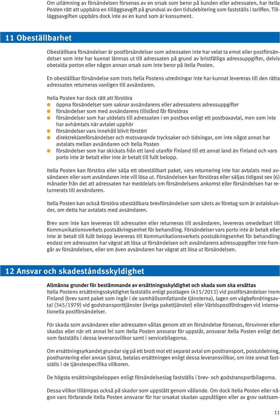 11 Obeställbarhet Obeställbara försändelser är postförsändelser som adressaten inte har velat ta emot eller postförsändelser som inte har kunnat lämnas ut till adressaten på grund av bristfälliga