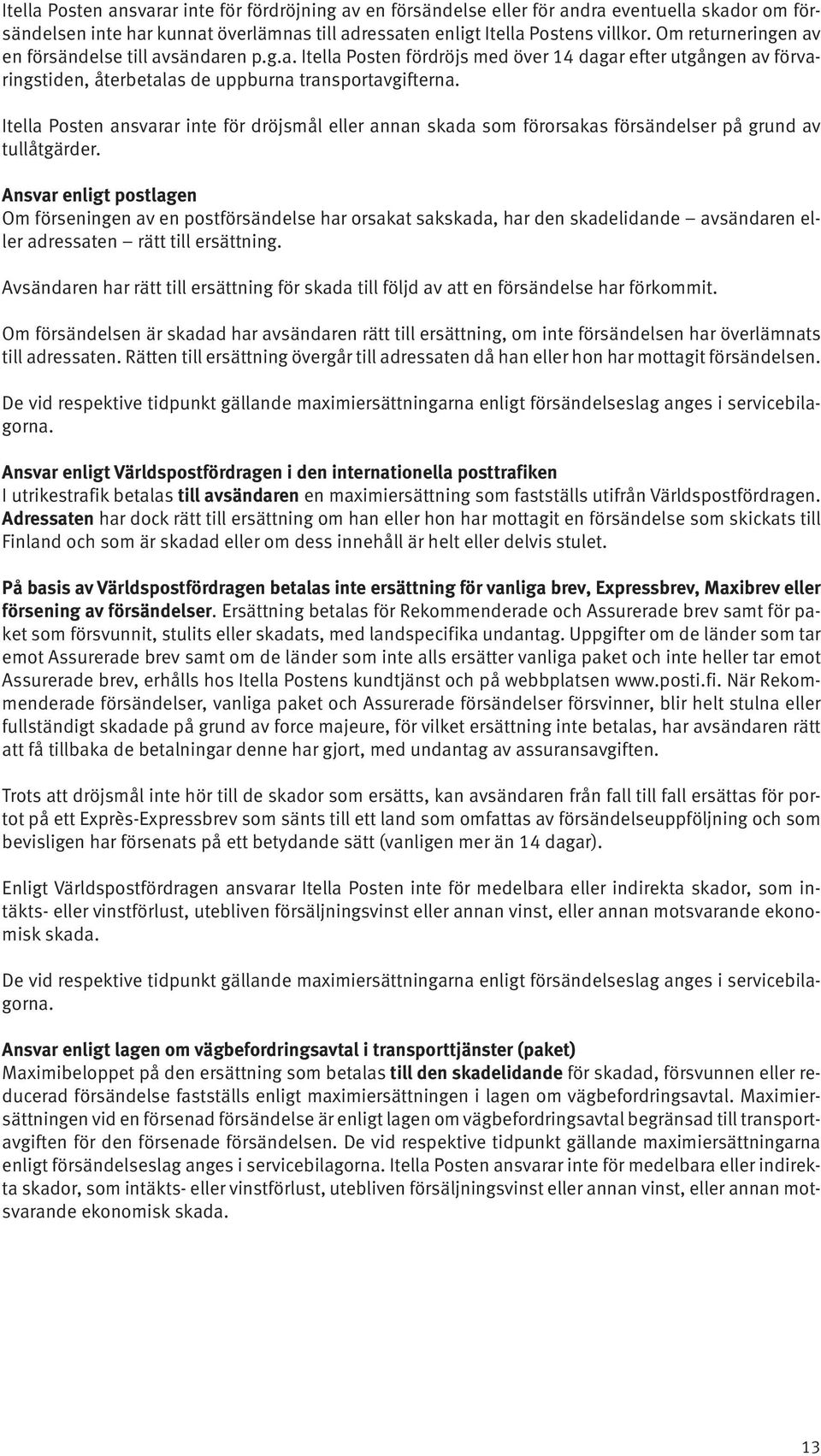 Itella Posten ansvarar inte för dröjsmål eller annan skada som förorsakas försändelser på grund av tullåtgärder.