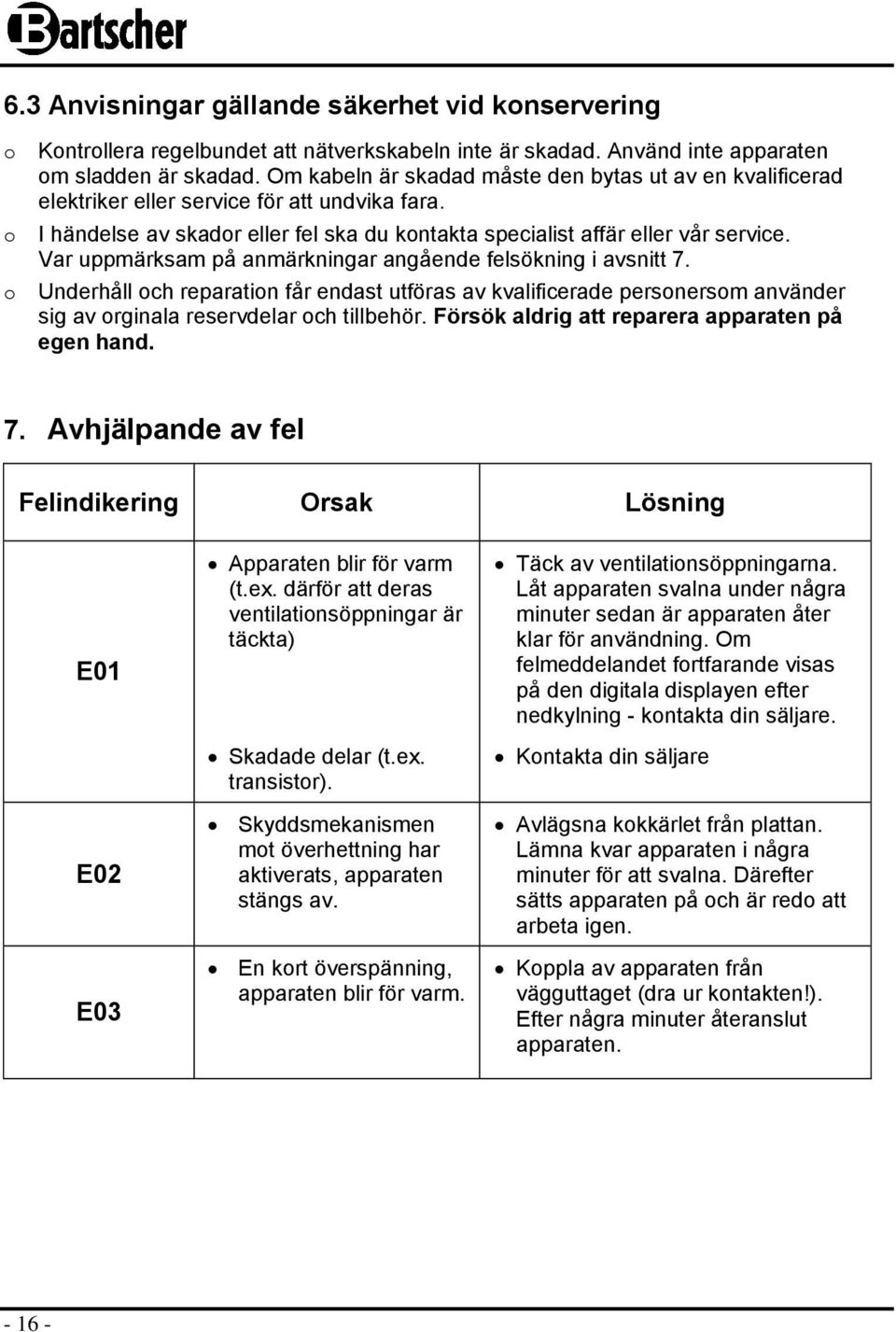 Var uppmärksam på anmärkningar angående felsökning i avsnitt 7. Underhåll och reparation får endast utföras av kvalificerade personersom använder sig av orginala reservdelar och tillbehör.