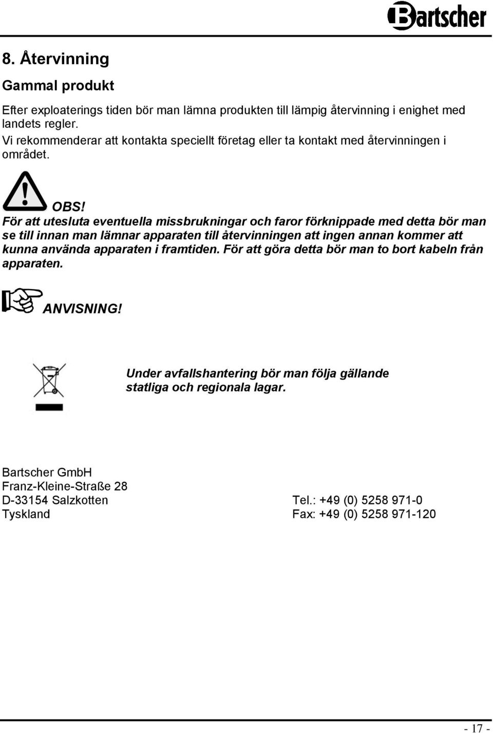 För att utesluta eventuella missbrukningar och faror förknippade med detta bör man se till innan man lämnar apparaten till återvinningen att ingen annan kommer att kunna