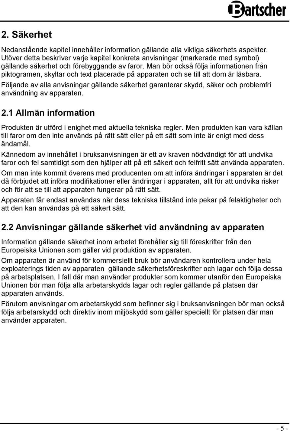 Man bör också följa informationen från piktogramen, skyltar och text placerade på apparaten och se till att dom är läsbara.