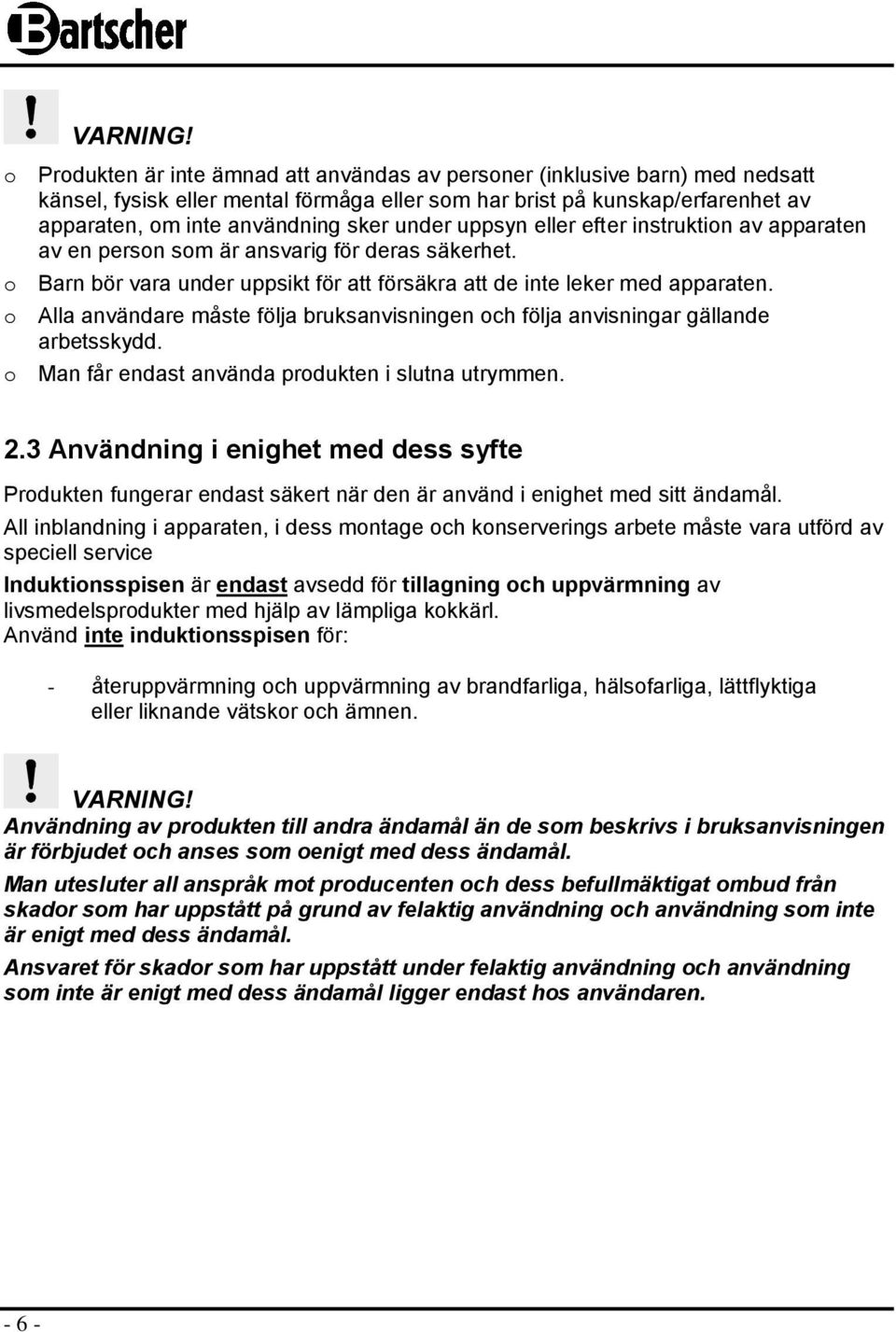 under uppsyn eller efter instruktion av apparaten av en person som är ansvarig för deras säkerhet. o Barn bör vara under uppsikt för att försäkra att de inte leker med apparaten.