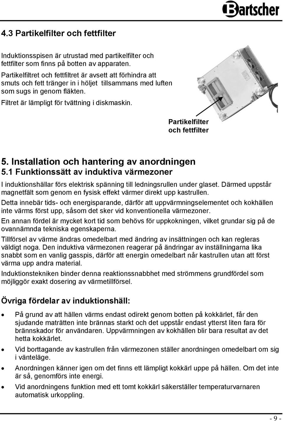 Partikelfilter och fettfilter 5. Installation och hantering av anordningen 5.1 Funktionssätt av induktiva värmezoner I induktionshällar förs elektrisk spänning till ledningsrullen under glaset.