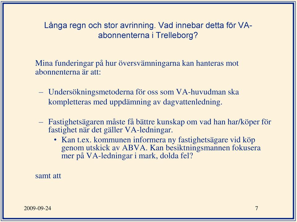 Fastighetsägaren måste få bättre kunskap om vad han har/köper för fastighet när det gäller VA-ledningar. Kan t.ex.