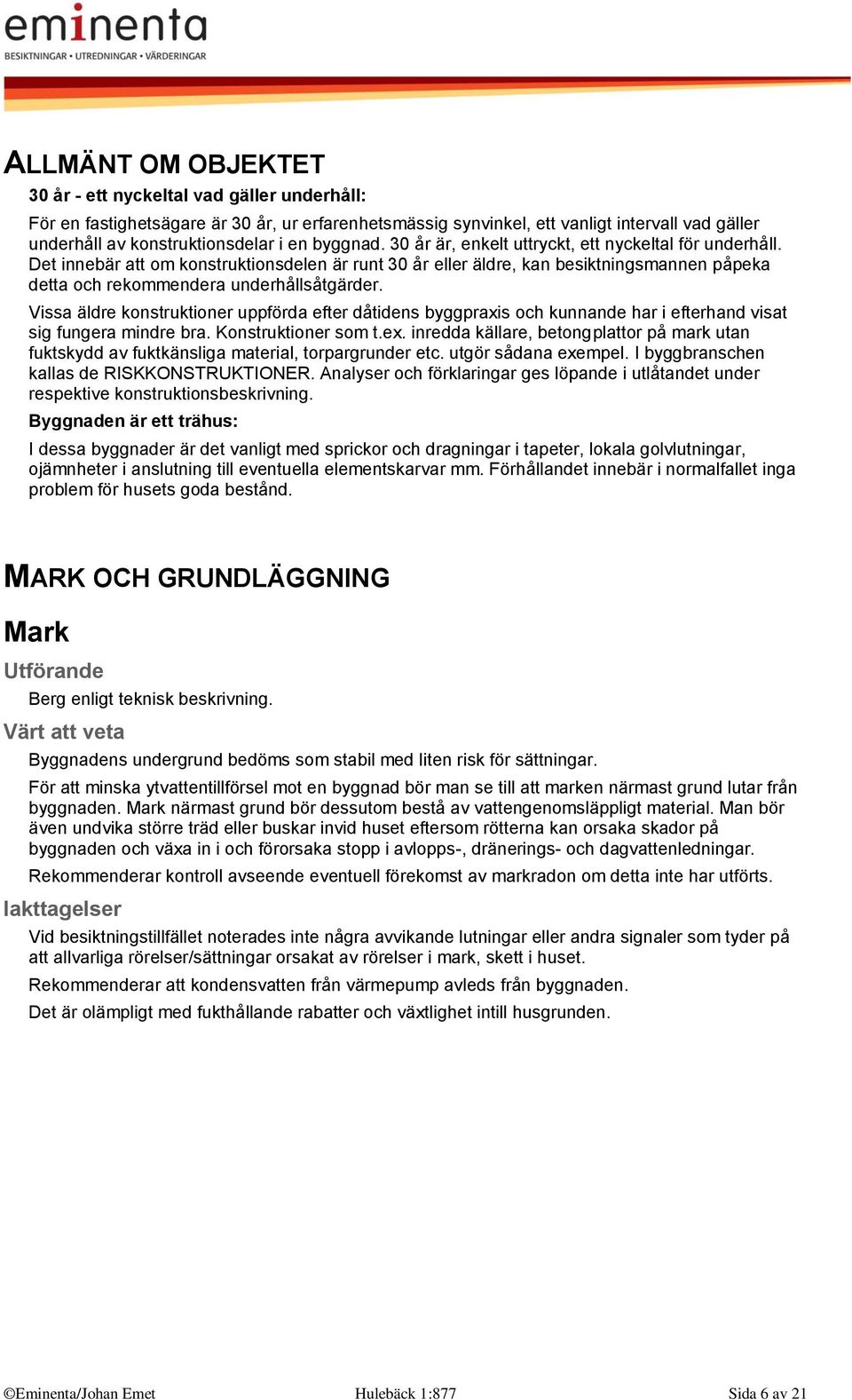 Det innebär att om konstruktionsdelen är runt 30 år eller äldre, kan besiktningsmannen påpeka detta och rekommendera underhållsåtgärder.