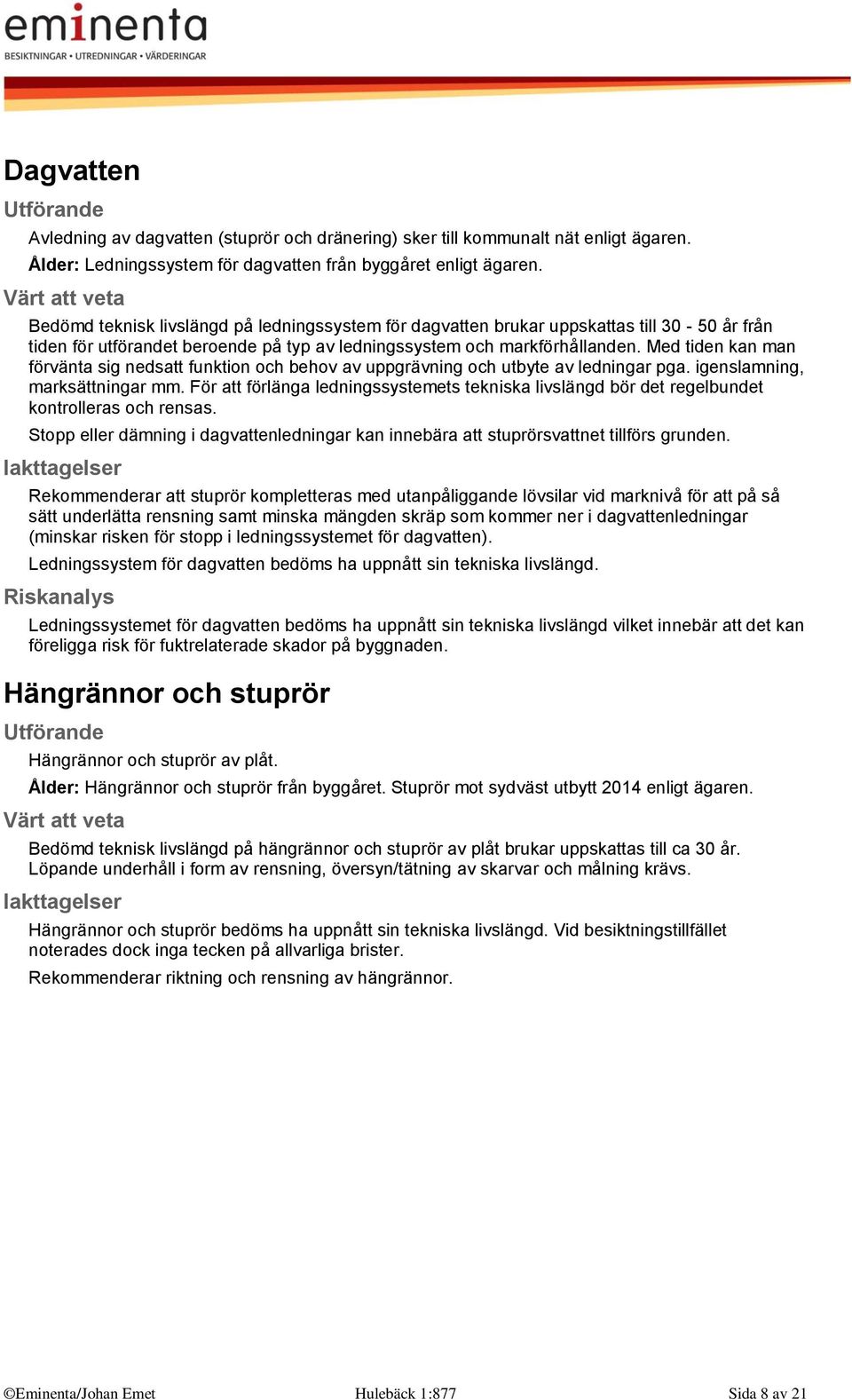 Med tiden kan man förvänta sig nedsatt funktion och behov av uppgrävning och utbyte av ledningar pga. igenslamning, marksättningar mm.