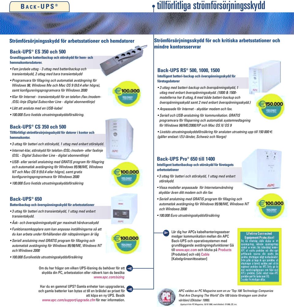 Fem jordade uttag - 3 uttag med batteribackup och transientskydd, 2 uttag med bara transientskydd Programvara för fillagring och automatisk avstängning för Windows 98, Windows Me och Mac OS 9 (9.0.