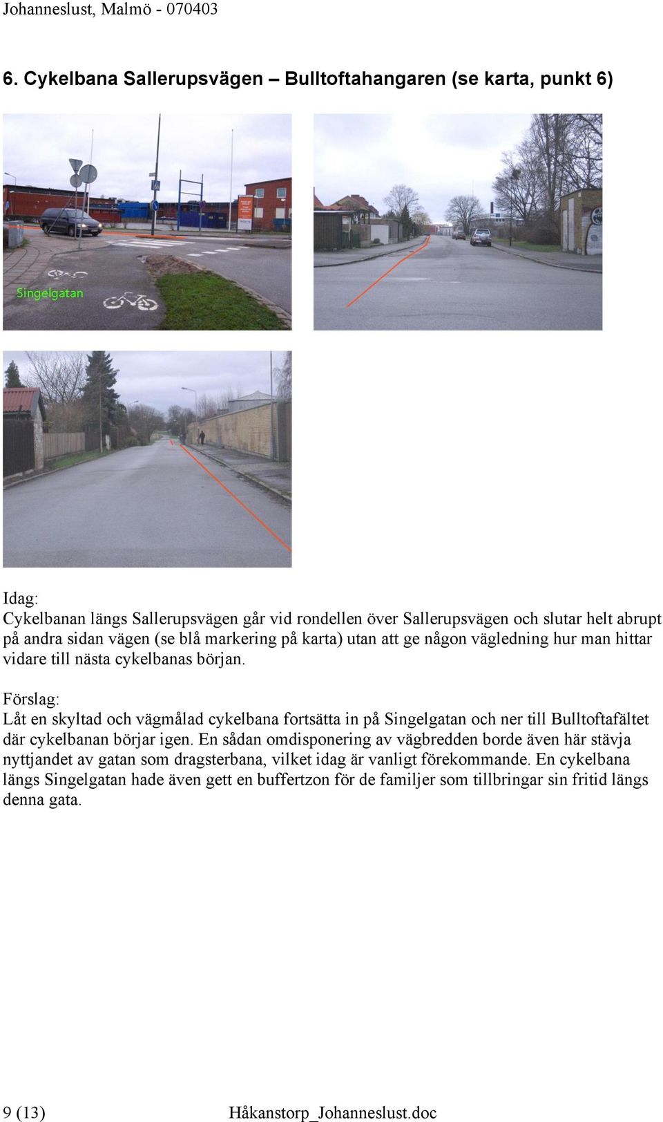 Låt en skyltad och vägmålad cykelbana fortsätta in på Singelgatan och ner till Bulltoftafältet där cykelbanan börjar igen.