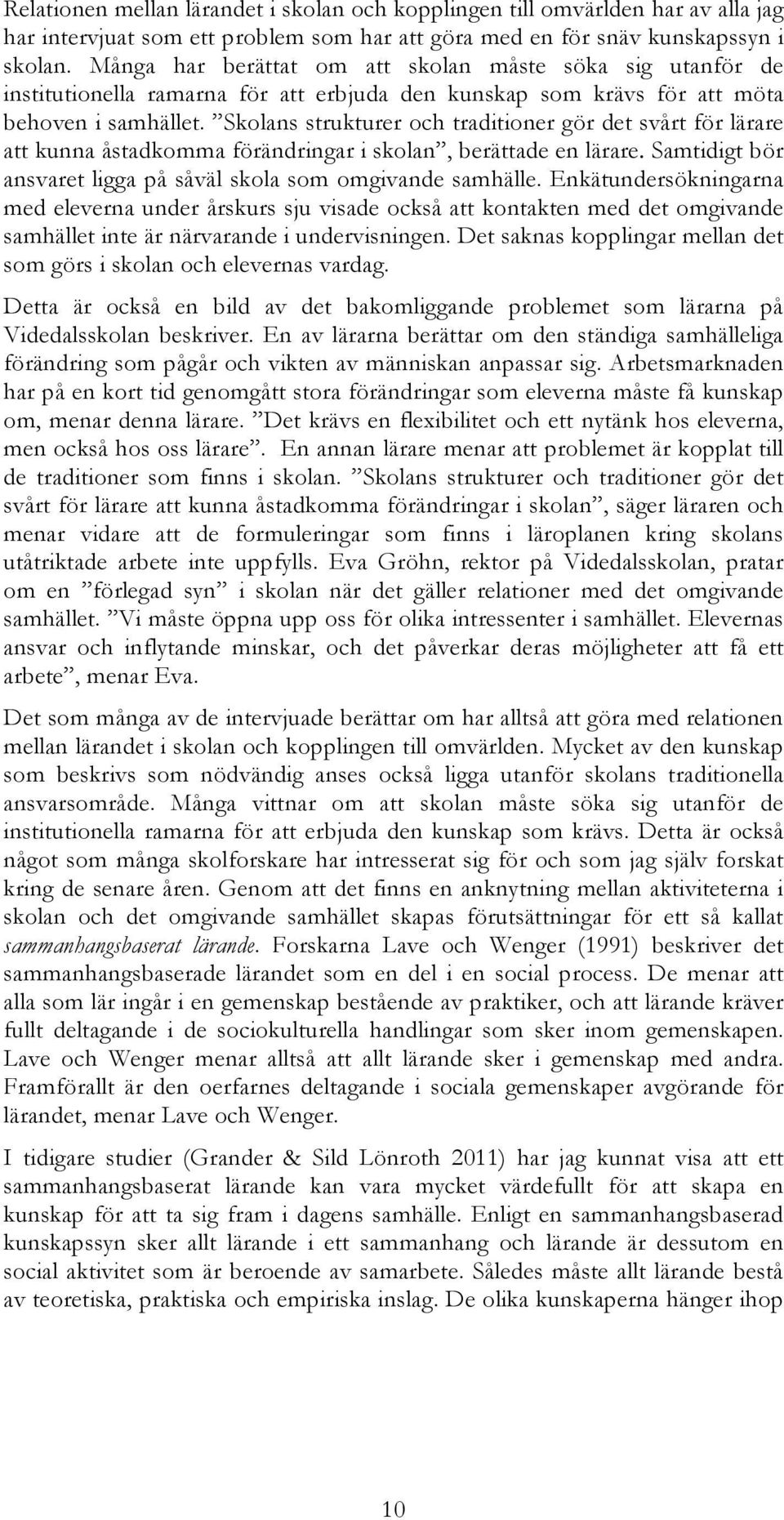 Skolans strukturer och traditioner gör det svårt för lärare att kunna åstadkomma förändringar i skolan, berättade en lärare. Samtidigt bör ansvaret ligga på såväl skola som omgivande samhälle.