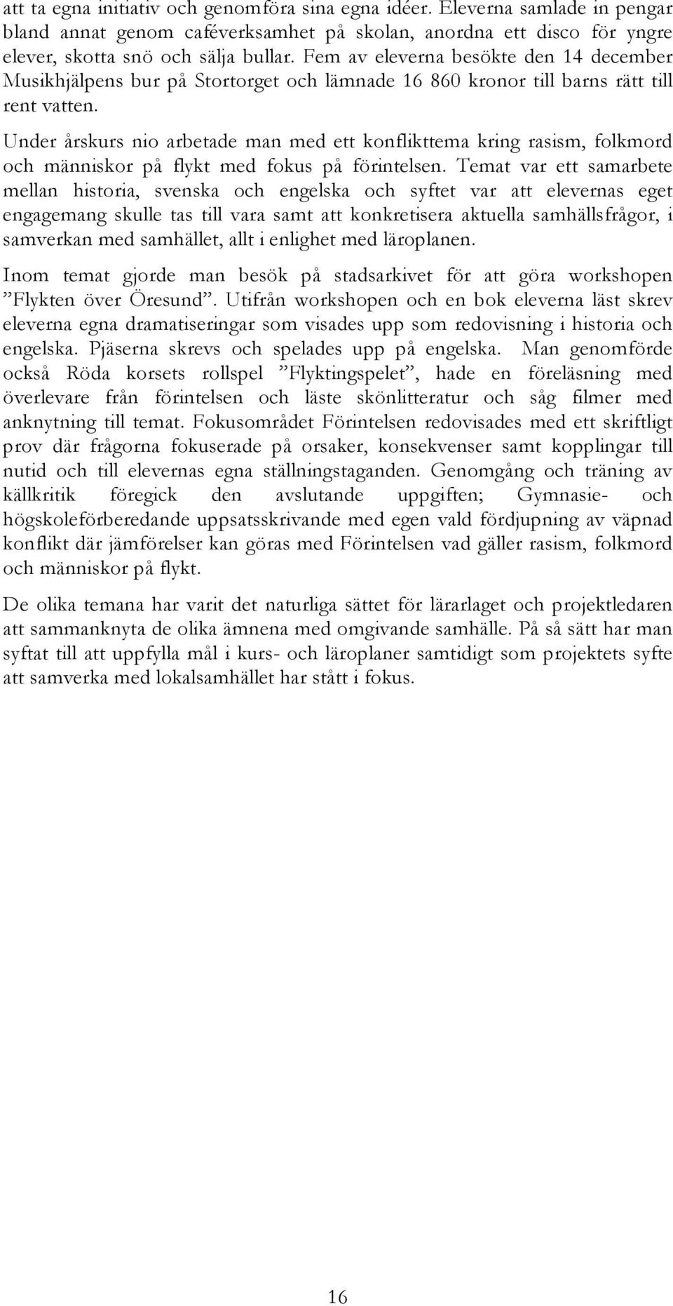 Under årskurs nio arbetade man med ett konflikttema kring rasism, folkmord och människor på flykt med fokus på förintelsen.