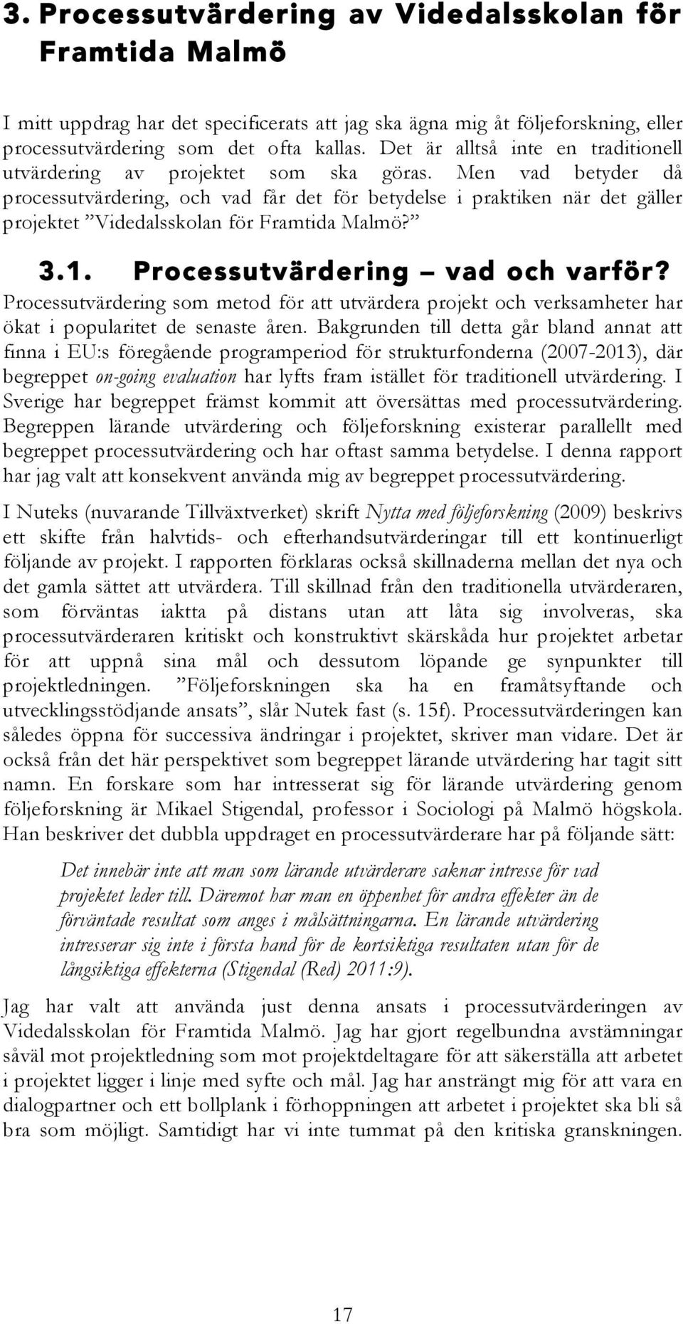 Men vad betyder då processutvärdering, och vad får det för betydelse i praktiken när det gäller projektet Videdalsskolan för Framtida Malmö? 3.1. Processutvärdering vad och varför?