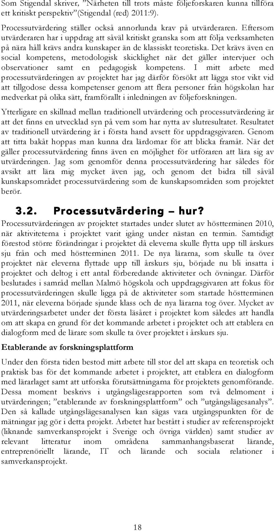 Det krävs även en social kompetens, metodologisk skicklighet när det gäller intervjuer och observationer samt en pedagogisk kompetens.