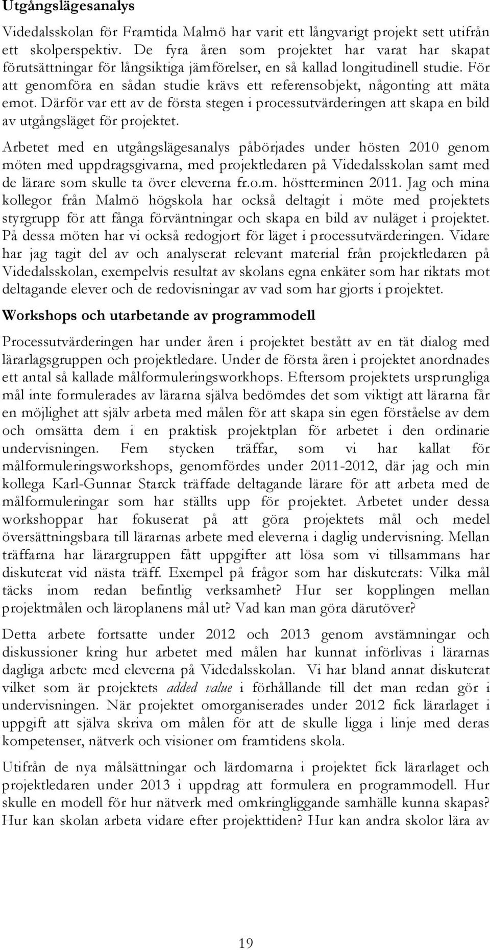 För att genomföra en sådan studie krävs ett referensobjekt, någonting att mäta emot. Därför var ett av de första stegen i processutvärderingen att skapa en bild av utgångsläget för projektet.