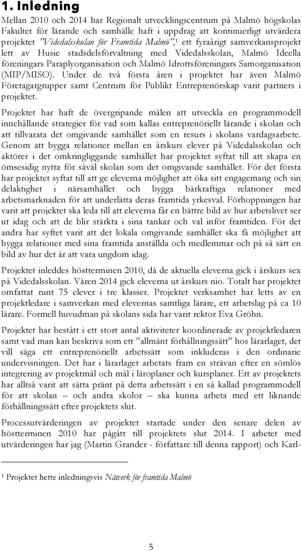 (MIP/MISO). Under de två första åren i projektet har även Malmö Företagargrupper samt Centrum för Publikt Entreprenörskap varit partners i projektet.