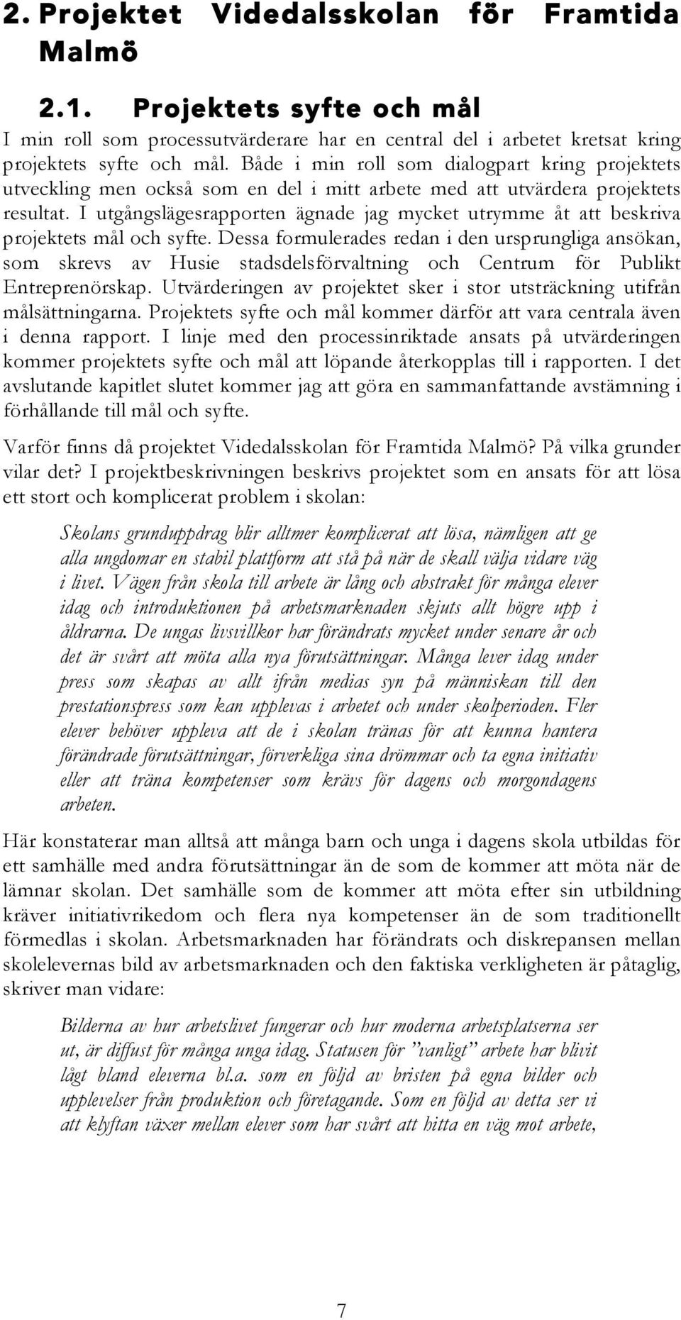 I utgångslägesrapporten ägnade jag mycket utrymme åt att beskriva projektets mål och syfte.