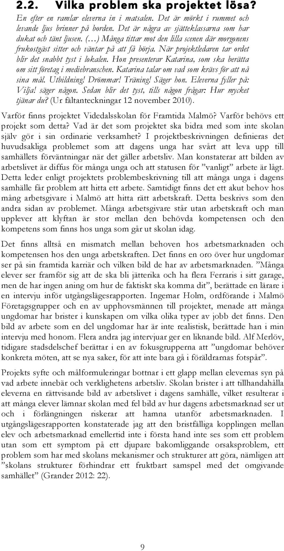 När projektledaren tar ordet blir det snabbt tyst i lokalen. Hon presenterar Katarina, som ska berätta om sitt företag i mediebranschen. Katarina talar om vad som krävs för att nå sina mål.