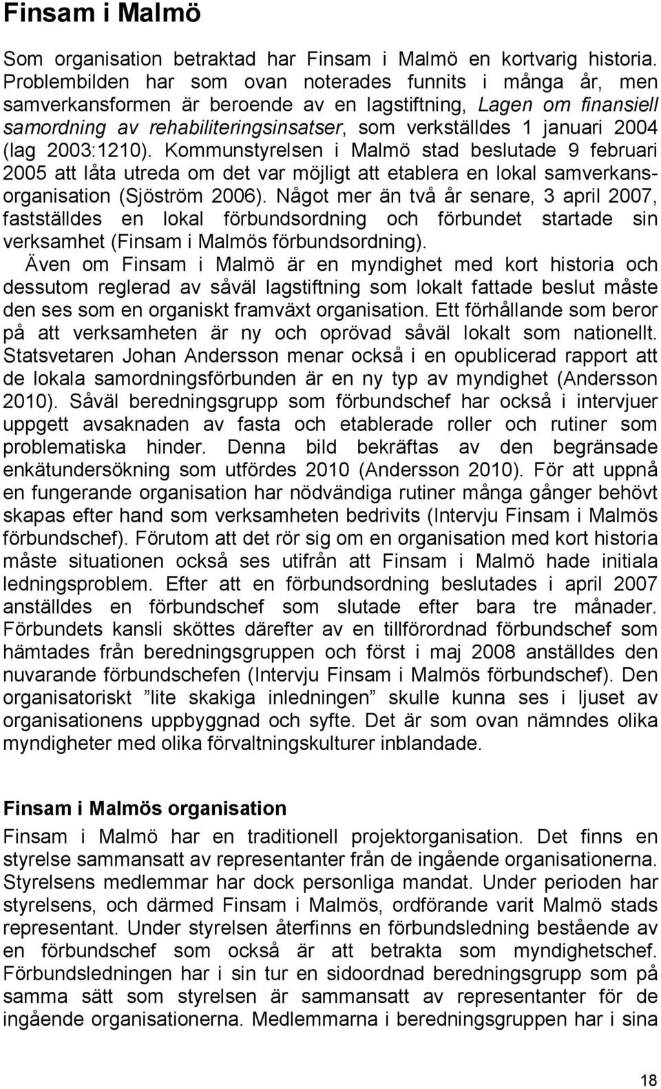 2004 (lag 2003:1210). Kommunstyrelsen i Malmö stad beslutade 9 februari 2005 att låta utreda om det var möjligt att etablera en lokal samverkansorganisation (Sjöström 2006).