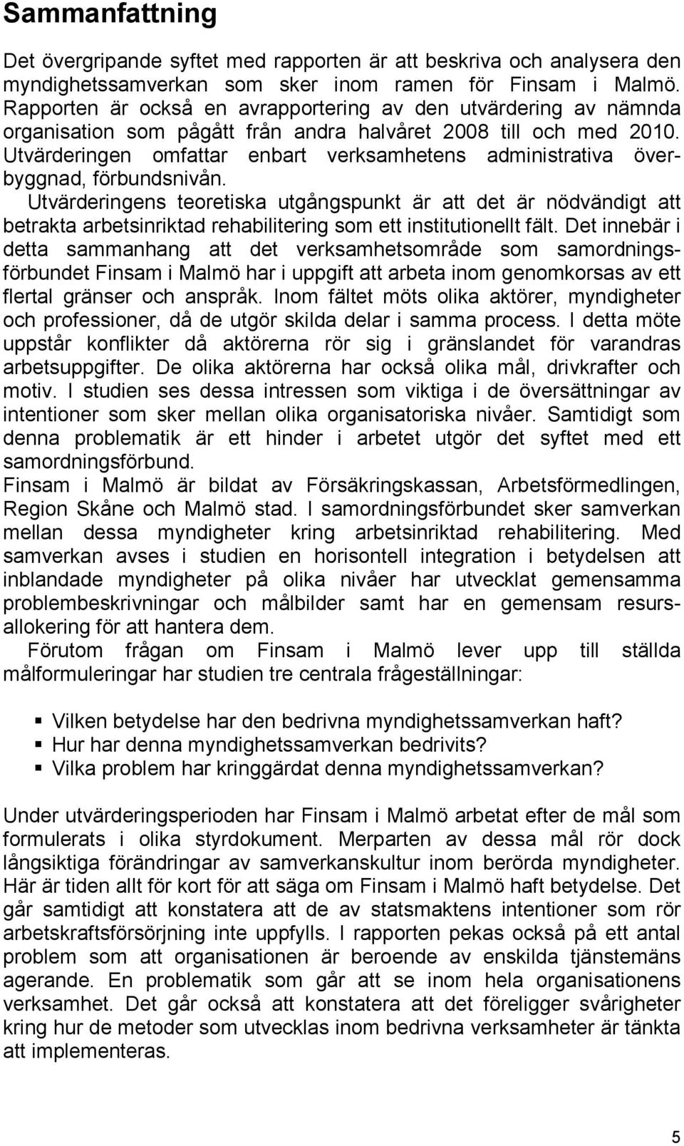 Utvärderingen omfattar enbart verksamhetens administrativa överbyggnad, förbundsnivån.