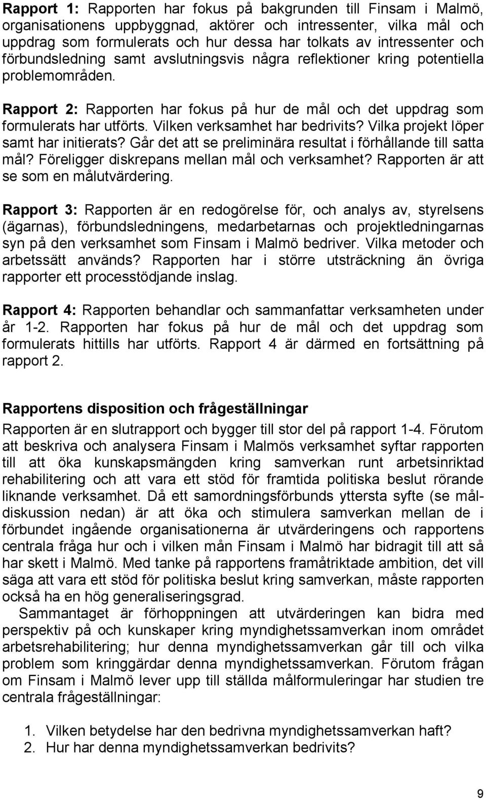 Vilken verksamhet har bedrivits? Vilka projekt löper samt har initierats? Går det att se preliminära resultat i förhållande till satta mål? Föreligger diskrepans mellan mål och verksamhet?