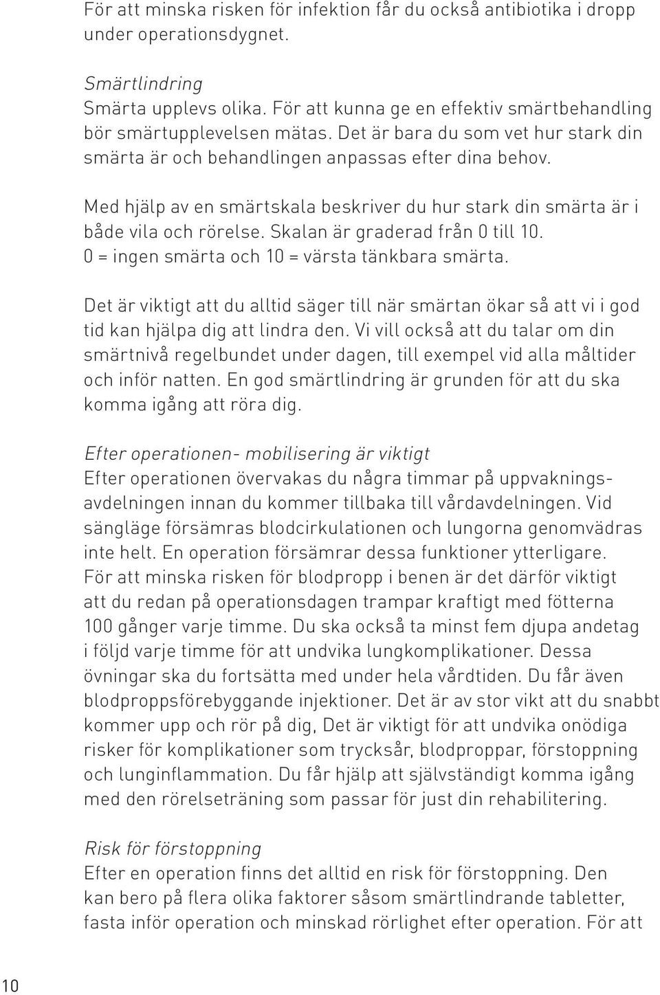 Med hjälp av en smärtskala beskriver du hur stark din smärta är i både vila och rörelse. Skalan är graderad från 0 till 10. 0 = ingen smärta och 10 = värsta tänkbara smärta.