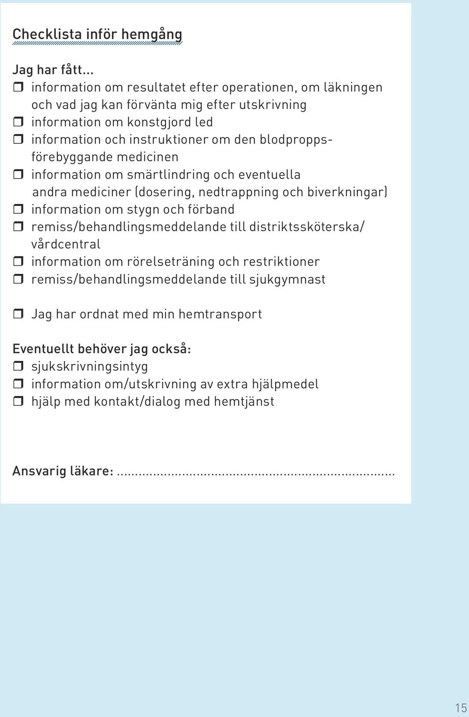 blodproppsförebyggande medicinen r information om smärtlindring och eventuella andra mediciner (dosering, nedtrappning och biverkningar) r information om stygn och förband r