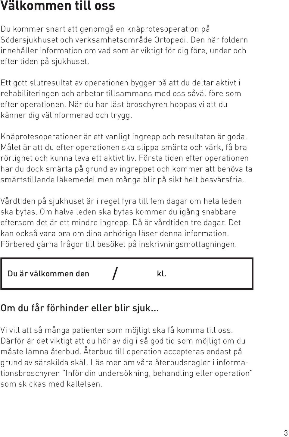 Ett gott slutresultat av operationen bygger på att du deltar aktivt i rehabiliteringen och arbetar tillsammans med oss såväl före som efter operationen.