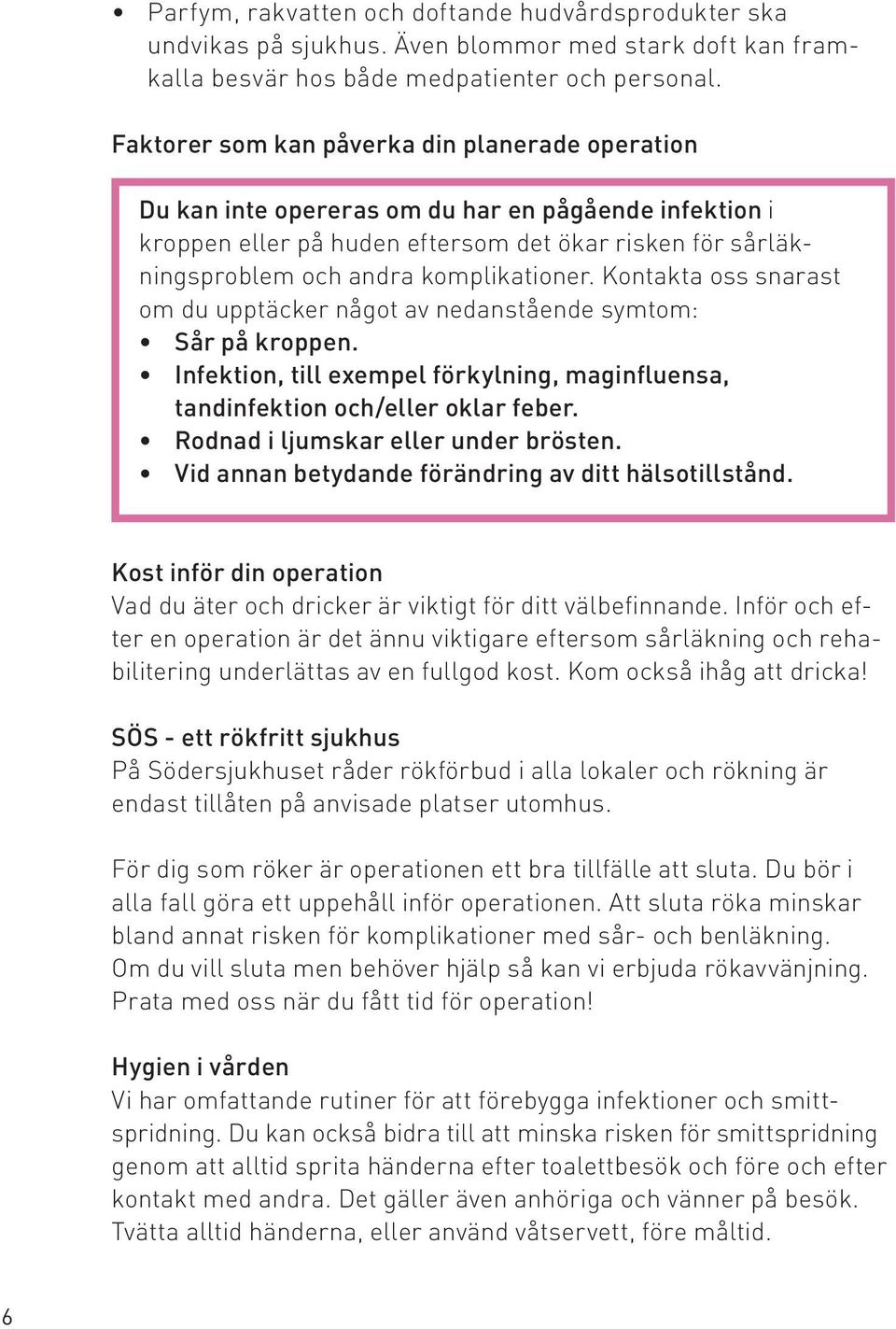 Kontakta oss snarast om du upptäcker något av nedanstående symtom: Sår på kroppen. Infektion, till exempel förkylning, maginfluensa, tandinfektion och/eller oklar feber.