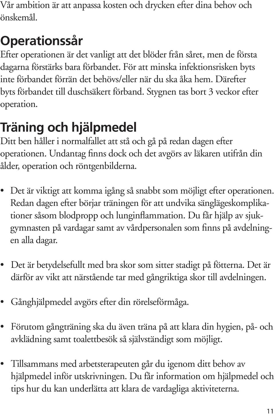 Träning och hjälpmedel Ditt ben håller i normalfallet att stå och gå på redan dagen efter operationen. Undantag finns dock och det avgörs av läkaren utifrån din ålder, operation och röntgenbilderna.