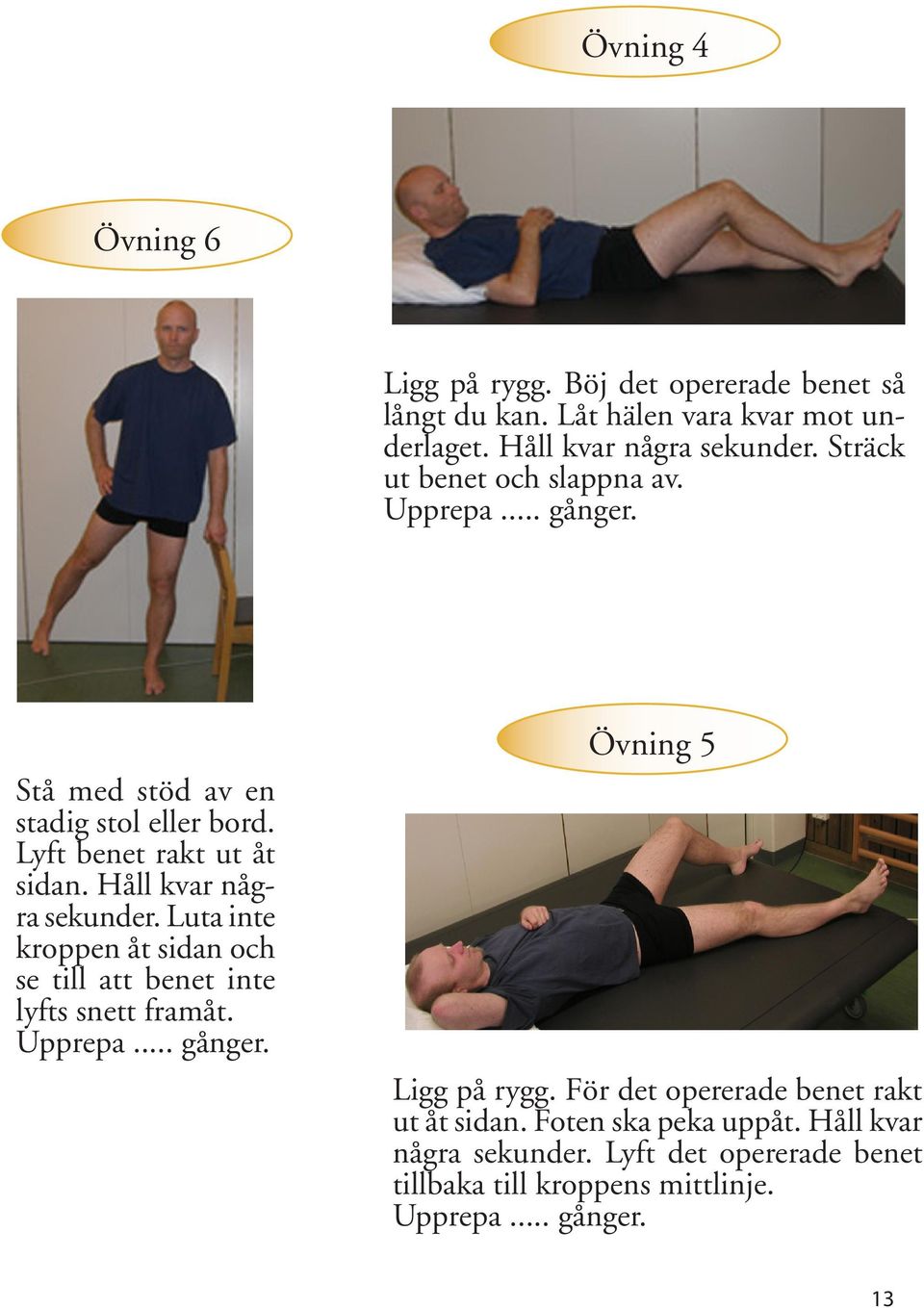 Håll kvar några sekunder. Luta inte kroppen åt sidan och se till att benet inte lyfts snett framåt. Upprepa... gånger. Övning 5 Ligg på rygg.