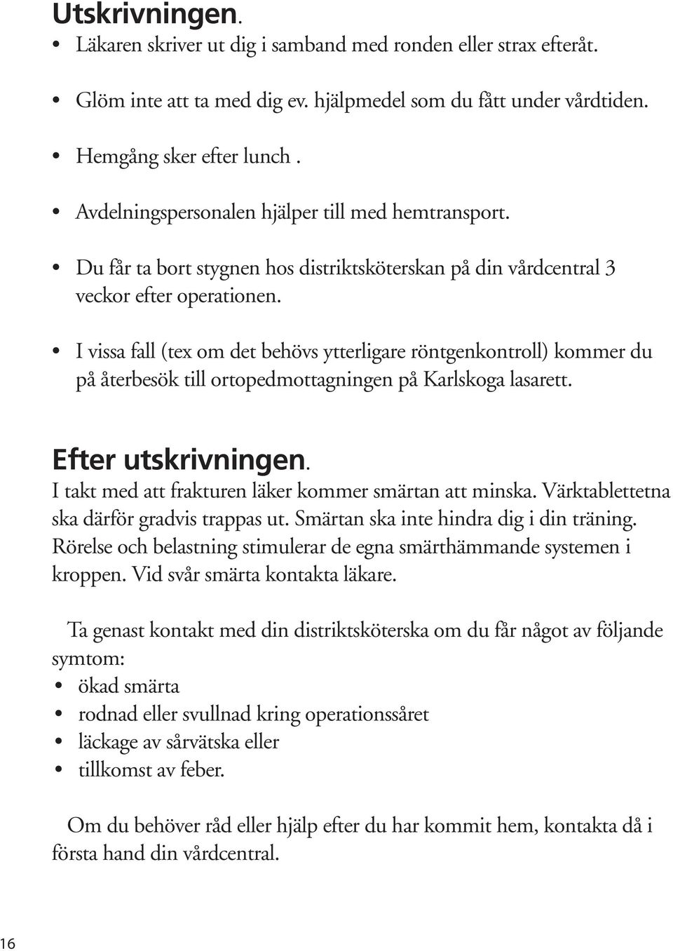 I vissa fall (tex om det behövs ytterligare röntgenkontroll) kommer du på återbesök till ortopedmottagningen på Karlskoga lasarett. Efter utskrivningen.