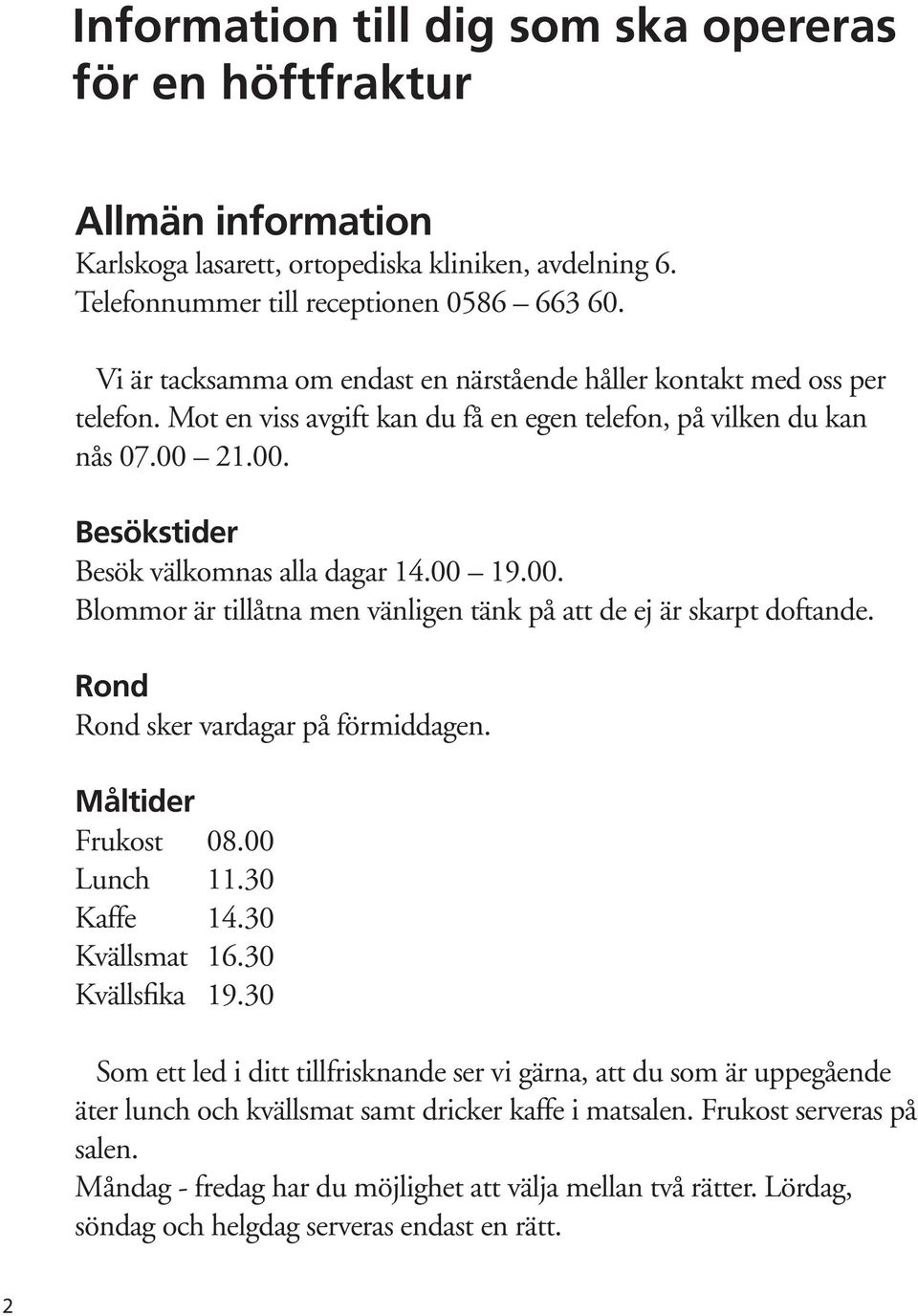 00 19.00. Blommor är tillåtna men vänligen tänk på att de ej är skarpt doftande. Rond Rond sker vardagar på förmiddagen. Måltider Frukost 08.00 Lunch 11.30 Kaffe 14.30 Kvällsmat 16.30 Kvällsfika 19.